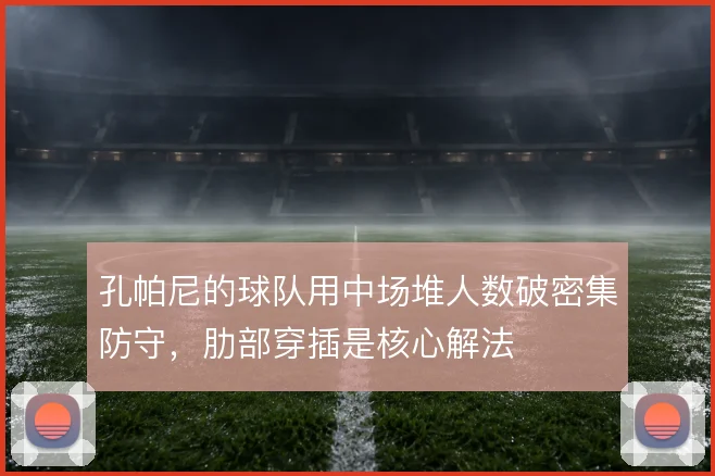 孔帕尼的球队用中场堆人数破密集防守,肋部穿插是核心解法
