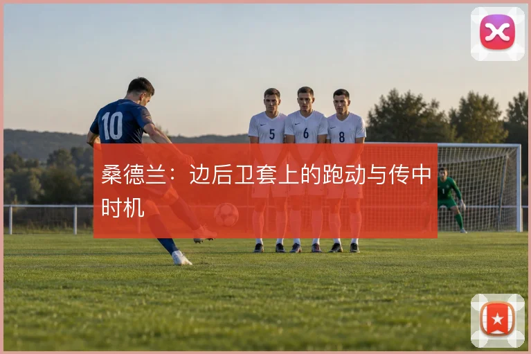 桑德兰：边后卫套上的跑动与传中时机
