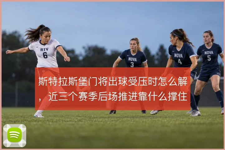 斯特拉斯堡门将出球受压时怎么解，近三个赛季后场推进靠什么撑住