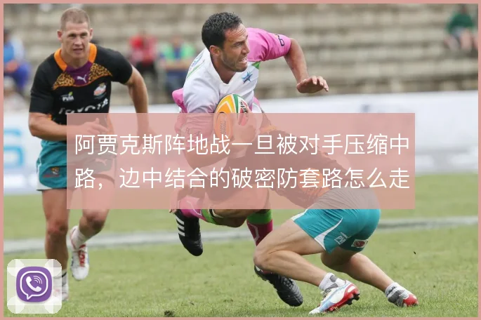 阿贾克斯阵地战一旦被对手压缩中路，边中结合的破密防套路怎么走