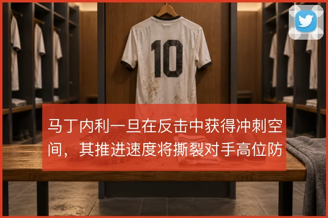 马丁内利一旦在反击中获得冲刺空间，其推进速度将撕裂对手高位防线
