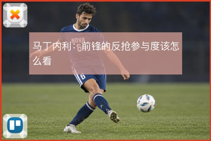 马丁内利：前锋的反抢参与度该怎么看
