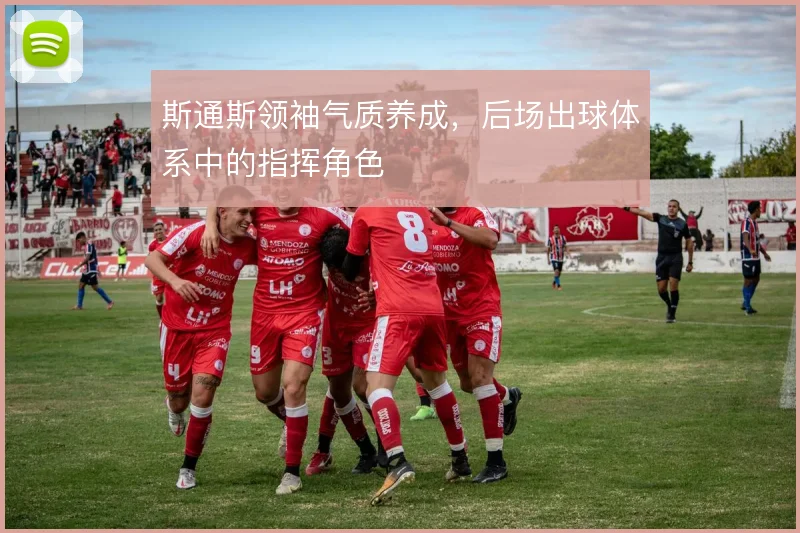 斯通斯领袖气质养成,后场出球体系中的指挥角色