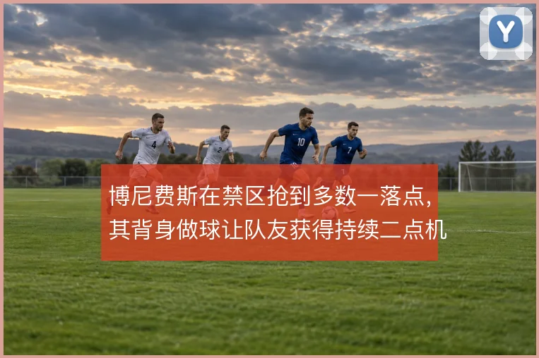 博尼费斯在禁区抢到多数一落点,其背身做球让队友获得持续二点机会