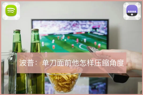 波普:单刀面前他怎样压缩角度