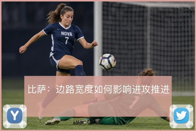 比萨：边路宽度如何影响进攻推进